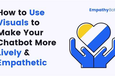 How to Use Visuals to Make Your Chatbot More Lively and Empathetic — EmpathyBots | by Pratik..