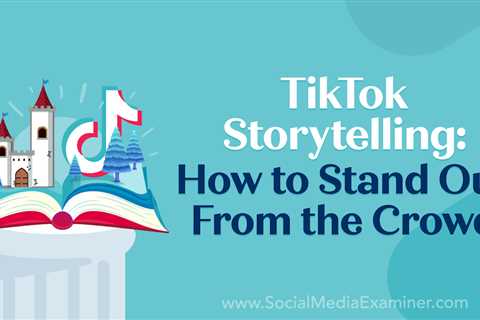 TikTok Storytelling: How to Stand Out From the Crowd : Social Media Examiner