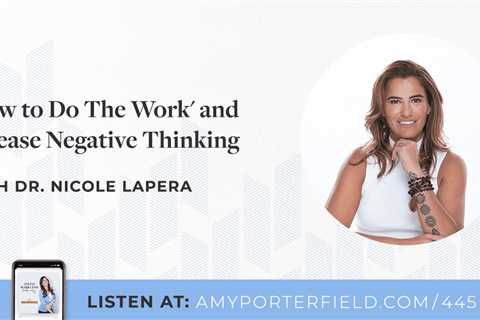 #445: ‘How to Do The Work’ and Release Negative Thinking with Dr. Nicole LaPera – Amy Porterfield