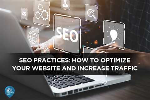 SEO Practices: How to Optimize Your Website and Increase Traffic