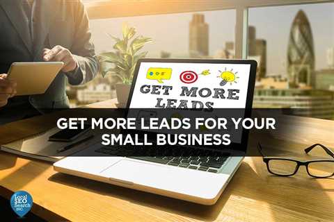Get More Leads For Your Small Business