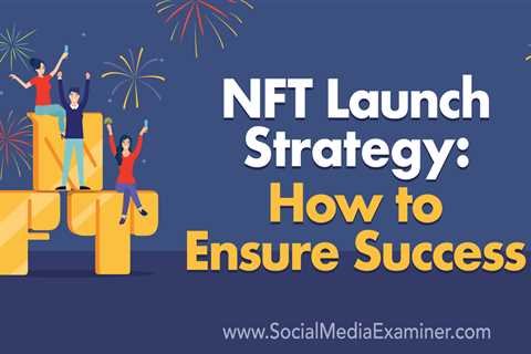 NFT Launch Strategy: How to Ensure Success : Social Media Examiner