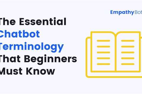 The Essential Chatbot Terminology That Beginners Must Know — EmpathyBots