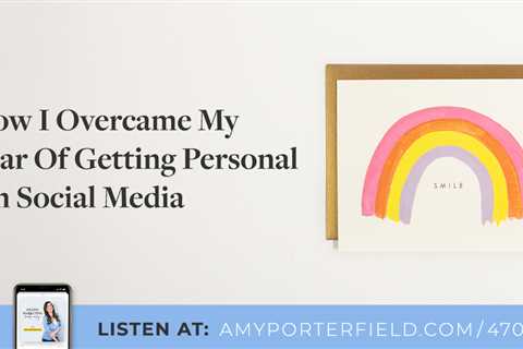 #470: How I Overcame My Fear Of Getting Personal On Social Media – Amy Porterfield