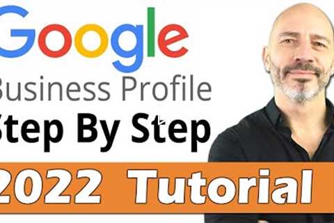 Google My Business Profile Set Up - 2022 Step By Step Tutorial For Best Results