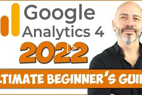 GOOGLE ANALYTICS 4 Tutorial (2022) - Ultimate GA4 Beginner’s Guide