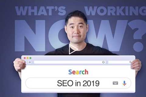 SEO in 2019 - What’s Working Today?