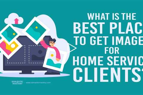 What Is The Best Place To Get Images For Home Service Clients?