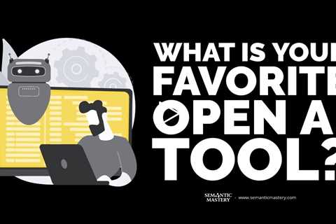 What Is Your Favorite Open AI Tool?