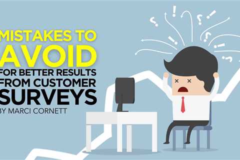 3 Mistakes to Avoid for Better Results from Customer Surveys