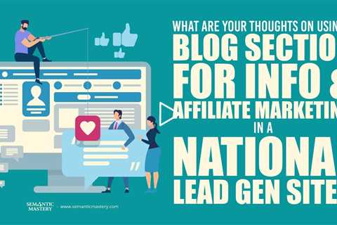 What Are Your Thought On Using A Blog Section For Info & Affiliate Marketing In A National Lead Gen