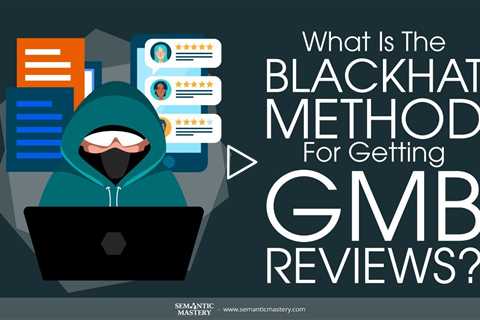 What Is The Blackhat Method For Getting GMB Reviews?