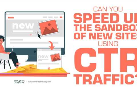 Can You Speed Up The Sandbox Of New Sites Using CTR Traffic?