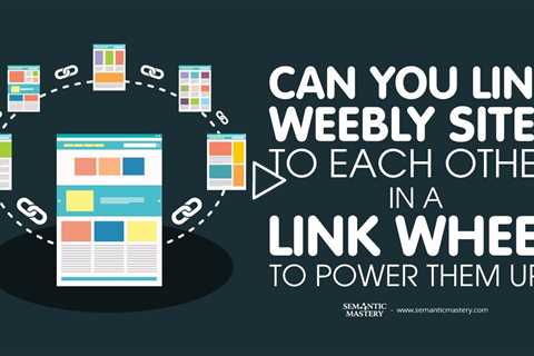 Can You Link Weebly Sites To Each Other In A Link Wheel To Power Them Up?