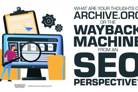 What Are Your Thoughts On Archive.org Or The Wayback Machine From An SEO Perspective?