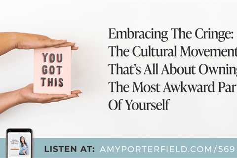 #569: Embracing The Cringe: The Cultural Movement That’s All About Owning The Most Awkward Parts Of ..