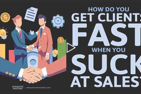 How Do You Get Clients Fast When You Suck At Sales?