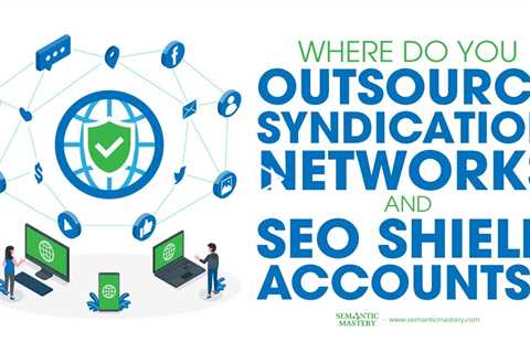 Where Do You Outsource Syndication Networks And SEO Shield Accounts?