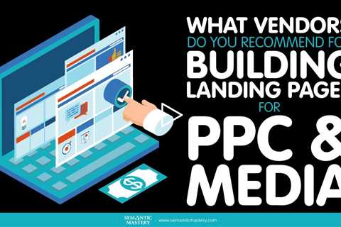 What Vendors Do You Recommend For Building Landing Pages For PPC And Media Buying Traffic For Affili