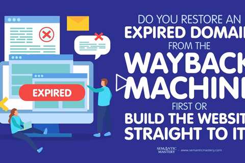 Do You Restore A Expired Domain From The Wayback Machine First Or Build The Website Straight To It?