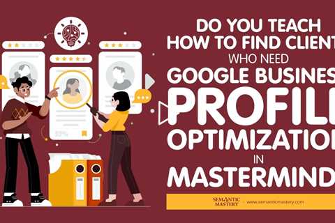 Do You Teach How To Find Clients Who Need Google Business Profile Optimization In MasterMind?