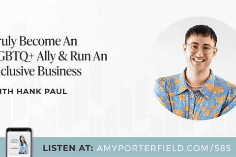 #585: Truly Become An LGBTQ+ Ally & Run An Inclusive Business With Hank Paul – Amy Porterfield