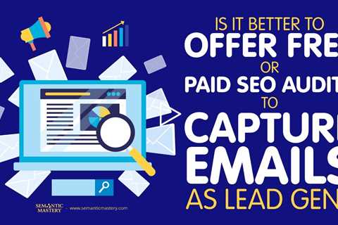 Is It Better To Offer Free or Paid SEO Audits To Capture Emails As Lead Gen?