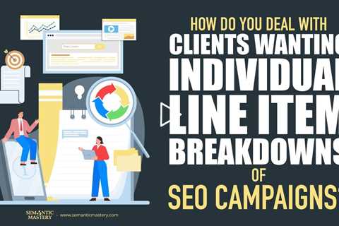 How Do You Deal With Clients Wanting Individual Line Item Breakdowns Of SEO Campaigns?