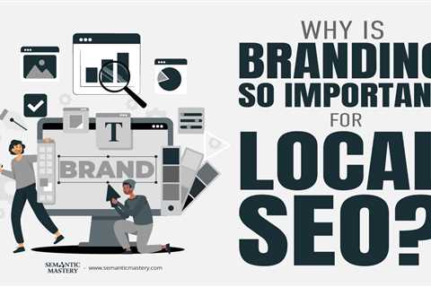 Why Is Branding So Important For Local SEO?