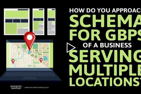 How Do You Approach Schema For GBPs Of A Business Serving Multiple Locations?