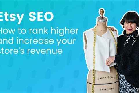 Etsy SEO: How To Rank Higher and Increase Your Store’s Revenue