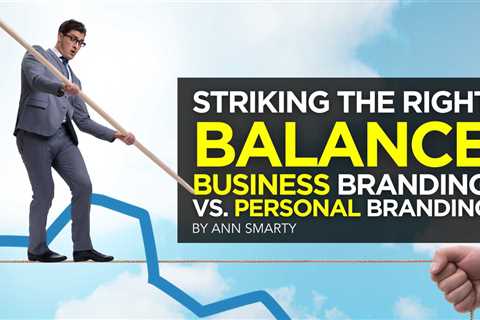 Striking the Right Balance Between Business Branding vs. Personal Branding