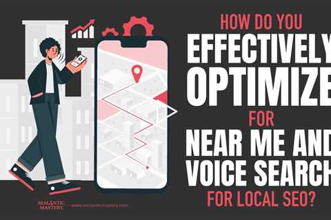 How Do You Effectively Optimize For Near Me And Voice Search For Local SEO?