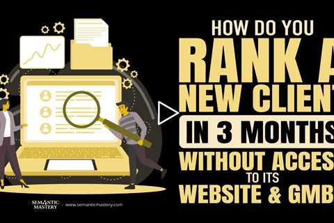 How Do You Rank A New Client In 3 Months Without Access To Its Website & GMB?