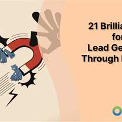 21 Brilliant Ideas for Serious Lead Generation Through Blogging