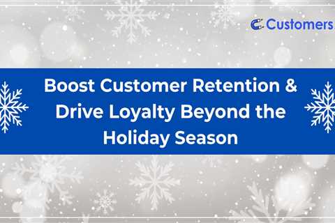 Boost Customer Retention & Drive Loyalty Beyond the Holiday Season