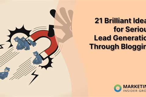 21 Brilliant Ideas for Serious Lead Generation Through Blogging