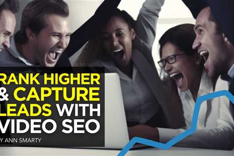 Rank Higher and Capture Leads with Video SEO