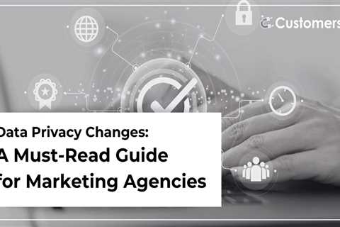 Data Privacy Changes: A Must-Read Guide for Marketing Agencies