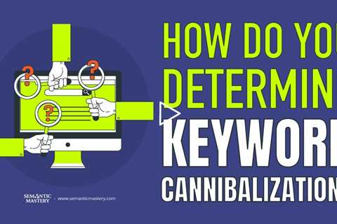 How Do You Determine Keyword Cannibalization?