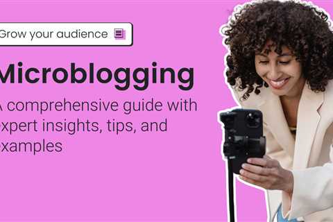 What is microblogging? A comprehensive guide with expert insights, tips, and examples