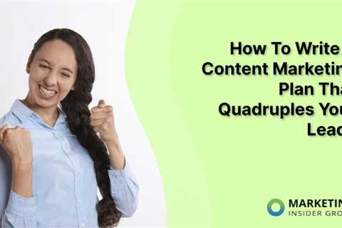 How to Write a Content Marketing Plan that Quadruples Your Leads