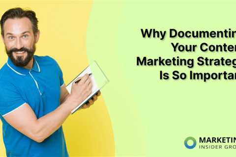 Why Documenting Your Content Marketing Strategy Is So Important