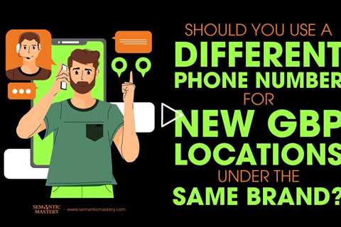 Should You Use A Different Phone Number For New GBP Locations Under The Same Brand?