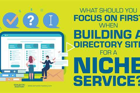 What Should You Focus On First When Building A Directory Site For A Niche Service?