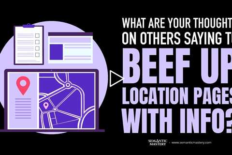 What Are Your Thoughts On Others Saying To Beef Up Location Pages With Info?