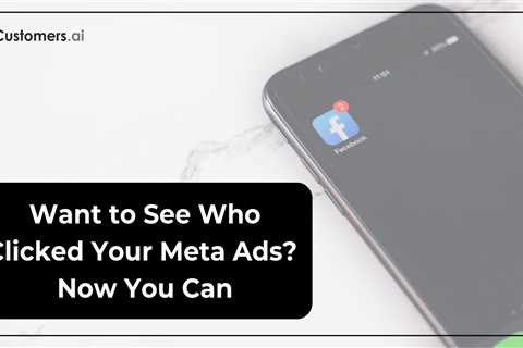 Want to See Who Clicked Your Meta Ads? Now You Can