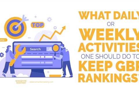 What Daily Or Weekly Activities One Should Do To Keep GBP Rankings?