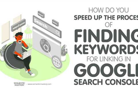 How Do You Speed Up The Process Of Finding Keywords For Linking In Google Search Console?