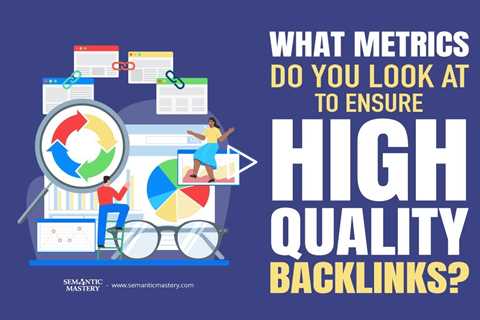 What Metrics Do You Look At To Ensure High Quality Backlinks?